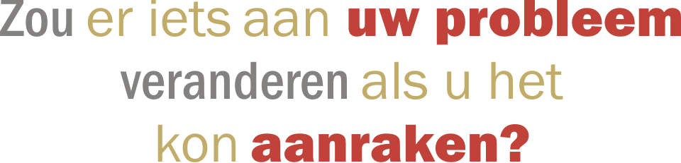 Zou er iets aan uw problemen veranderen als u het kon aanraken?